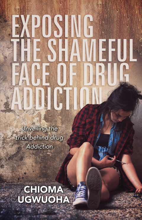 Exposing the Shameful Face of Drug Addiction -  Chioma Ugwuoha