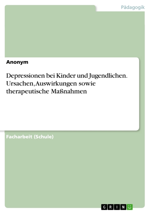 Depressionen bei Kinder und Jugendlichen. Ursachen, Auswirkungen sowie therapeutische Maßnahmen