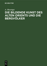 Die bildende Kunst des alten Orients und die Bergvölker - A. Moortgat