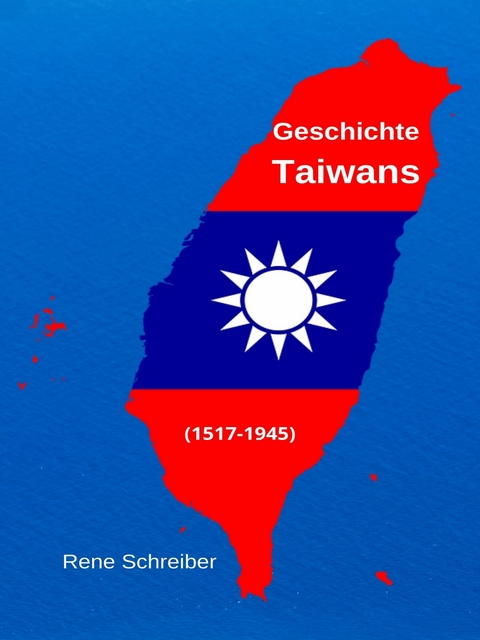 Geschichte Taiwans (1517-1945) -  Rene Schreiber