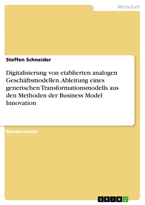 Digitalisierung von etablierten analogen Geschäftsmodellen. Ableitung eines generischen Transformationsmodells aus den Methoden der Business Model Innovation - Steffen Schneider