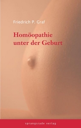 Homöopathie unter der Geburt - Friedrich P Graf