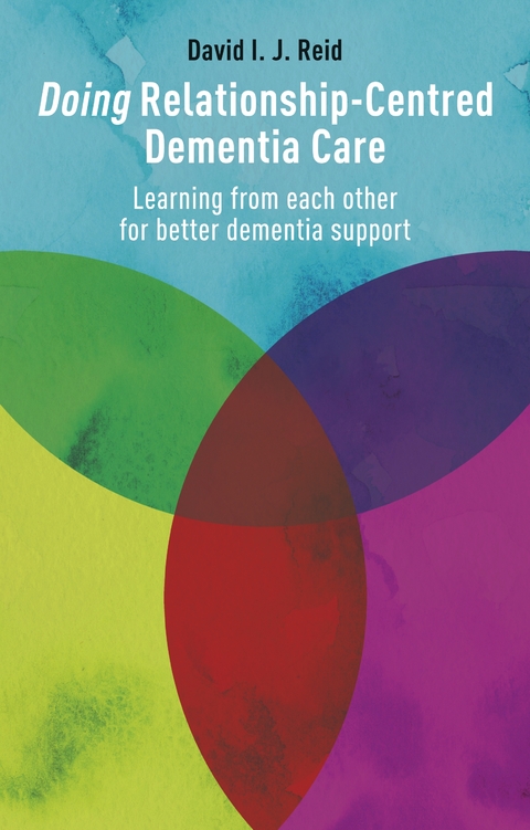Doing Relationship-Centred Dementia Care -  David I. J. Reid