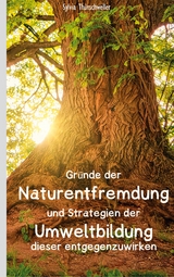 Gründe der Naturentfremdung und Strategien der Umweltbildung dieser entgegenzuwirken - Sylvia Thürschweller