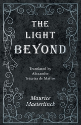 Light Beyond - Translated by Alexander Teixeira de Mattos -  Maurice Maeterlinck