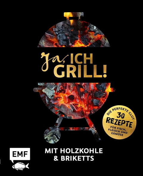 Ja, ich grill! – Mit Holzkohle und Briketts - Guido Schmelich, Christoph Brand, Mora Fütterer