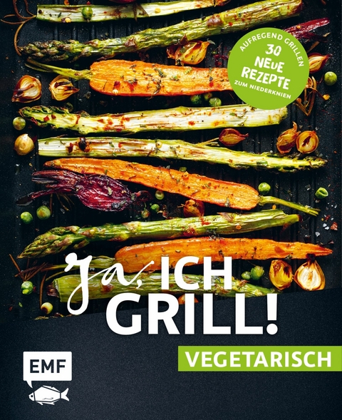 Ja, ich grill! – vegetarisch – 30 neue Rezepte zum Niederknien - Guido Schmelich, Mora Fütterer, Christoph Brand, Christina Wiedemann