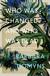 Who Was Changed and Who Was Dead -  Barbara Comyns