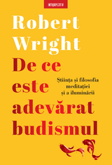 De ce este adevărat budismul - Robert Wright