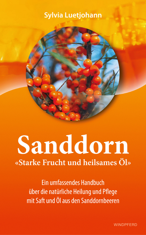 Sanddorn - Starke Frucht und heilsames Öl - Sylvia Luetjohann