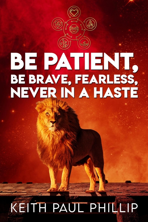 Be Patient, Be Brave, Fearless, Never In A Haste -  Keith Paul Phillip
