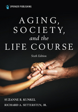 Aging, Society, and the Life Course, Sixth Edition - PhD Richard Settersten Jr.,  PhD Suzanne R. Kunkel