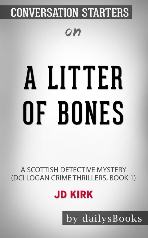 A Litter of Bones: A Scottish Detective Mystery (DCI Logan Crime Thrillers, Book 1) by JD Kirk: Conversation Starters -  Dailybooks