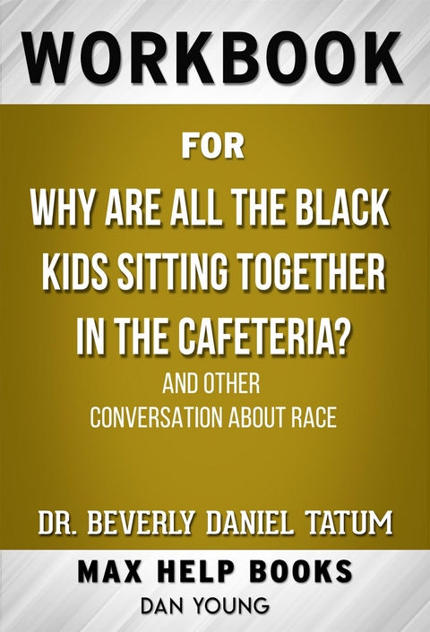 Workbook for Why Are All the Black Kids Sitting Together in the Cafeteria? And Other Conversations About Race by Beverly Daniel Tatum - Maxhelp Workbooks