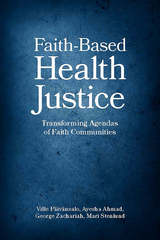Faith-Based Health Justice: Transforming Agendas of Faith Communities -  Ayesha Ahmad,  Ville Paivansalo
