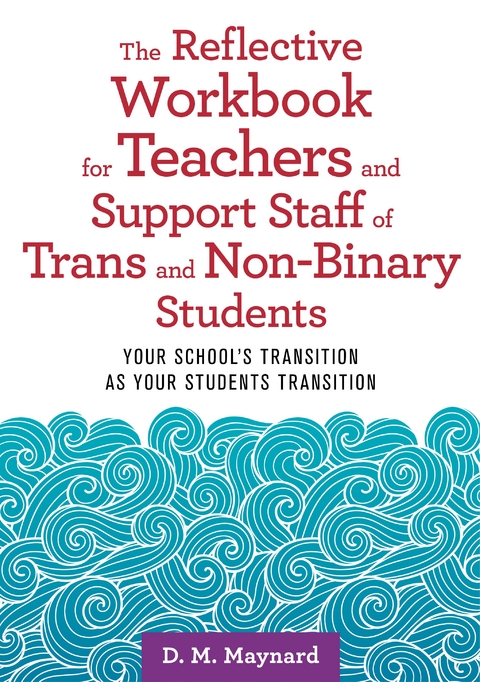 Reflective Workbook for Teachers and Support Staff of Trans and Non-Binary Students -  D. M. Maynard