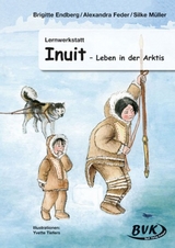 Lernwerkstatt Inuit – Leben in der Arktis - Brigitte Endberg, Alexandra Feder, Silke Müller