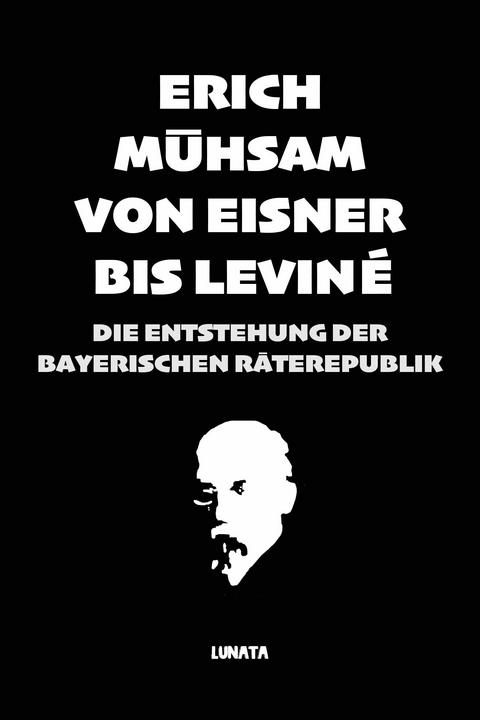 Von Eisner bis Leviné - Erich Mühsam