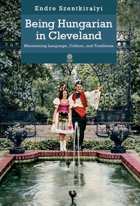 Being Hungarian in Cleveland : Maintaining Language, Culture, and Traditions -  Endre Szentkiralyi