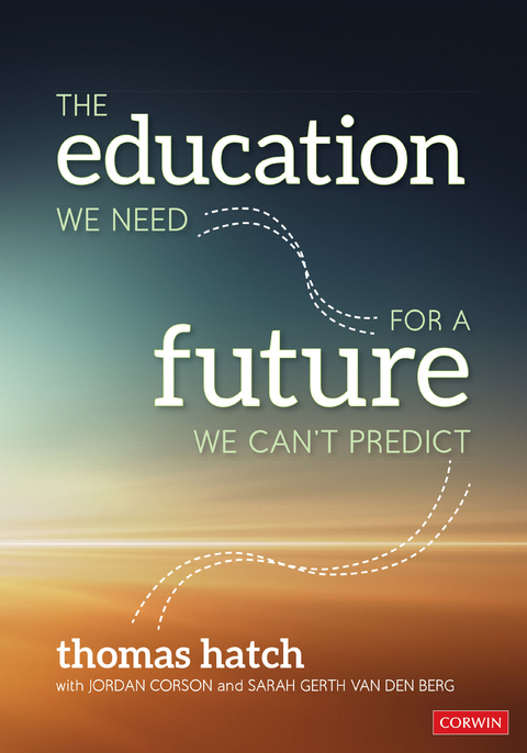 The Education We Need for a Future We Can′t Predict - Thomas C. Hatch, Jordan Corson, Sarah Gerth van den Berg
