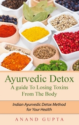 Ayurvedic Detox - A guide To Losing Toxins From The Body - Anand Gupta