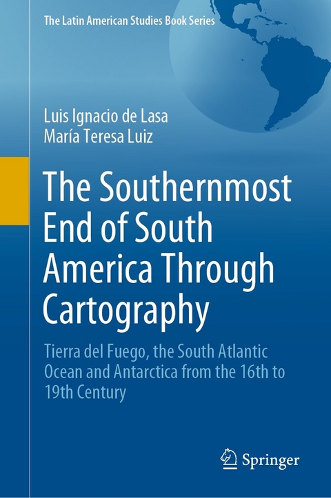 The Southernmost End of South America Through Cartography - Luis Ignacio de Lasa, María Teresa Luiz