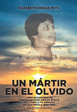 Un Mártir en el Olvido - Elizabeth Urízar Mota