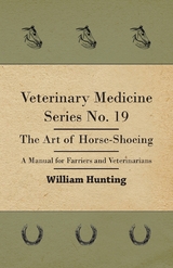 Veterinary Medicine Series No. 19 - The Art Of Horse-Shoeing - A Manual For Farriers And Veterinarians - William Hunting
