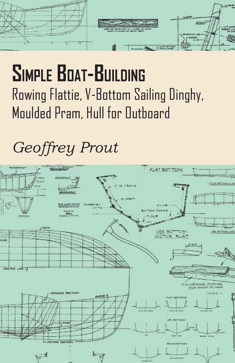 Simple Boat-Building - Rowing Flattie, V-Bottom Sailing Dinghy, Moulded Pram, Hull for Outboard -  Geoffrey Prout