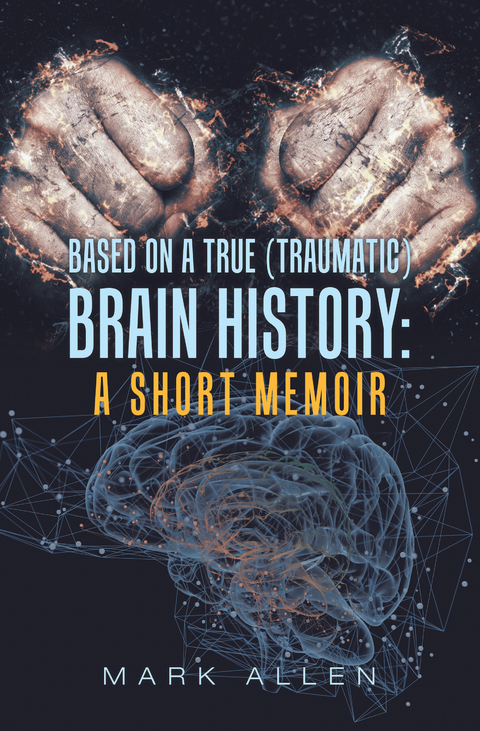 Based on a True (Traumatic) Brain History: a Short Memoir - Mark S Allen