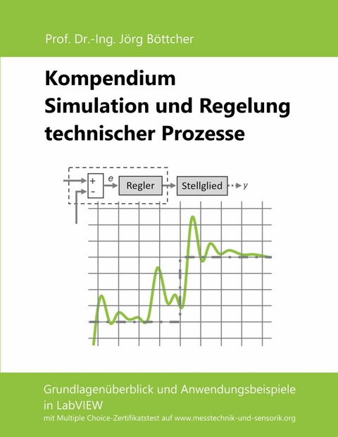 Kompendium Simulation und Regelung technischer Prozesse -  Jörg Böttcher