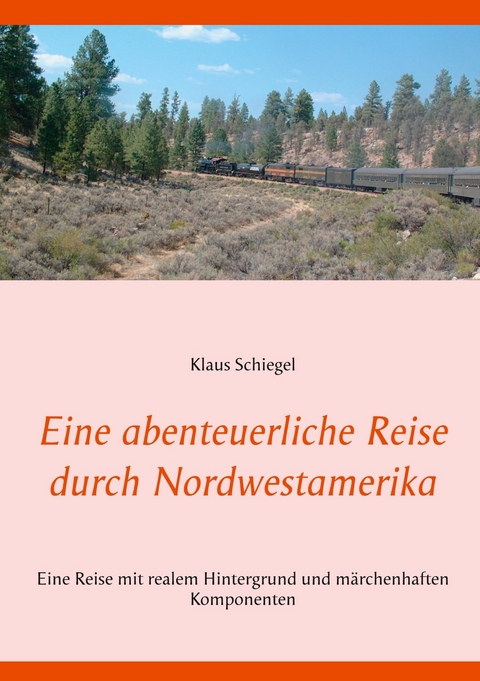 Eine abenteuerliche Reise durch Nordwestamerika -  Klaus Schiegel