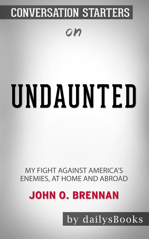 Undaunted: My Fight Against America's Enemies, At Home and Abroad by John O. Brennan: Conversation Starters -  Dailybooks