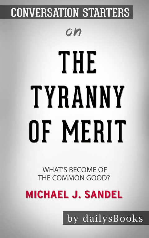 The Tyranny of Merit: What's Become of the Common Good? by Michael J. Sandel: Conversation Starters -  Dailybooks