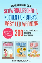 Ernährung in der Schwangerschaft | Kochen für Babys | Baby Led Weaning. 3 in 1 Kochbuch mit 300 ausgewählten Rezepten -  Brigitte Holzapfel