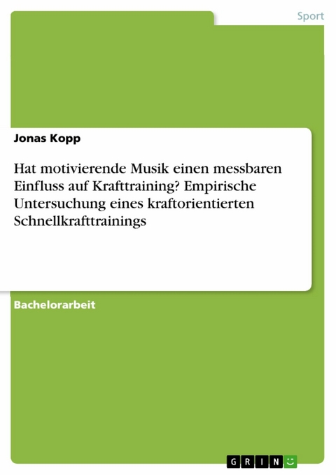 Hat motivierende Musik einen messbaren Einfluss auf Krafttraining? Empirische Untersuchung eines kraftorientierten Schnellkrafttrainings - Jonas Kopp