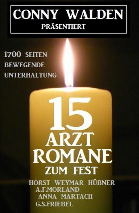 15 Arztromane zum Fest: 1700 Seiten bewegende Unterhaltung -  Conny Walden,  Horst Weymar Hübner,  A. F. Morland,  G. S. Friebel