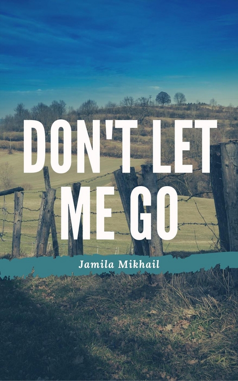 Don't Let Me Go - Jamila Mikhail