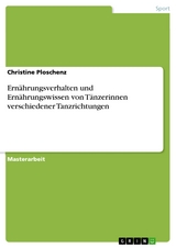 Ernährungsverhalten und Ernährungswissen von Tänzerinnen verschiedener Tanzrichtungen - Christine Ploschenz