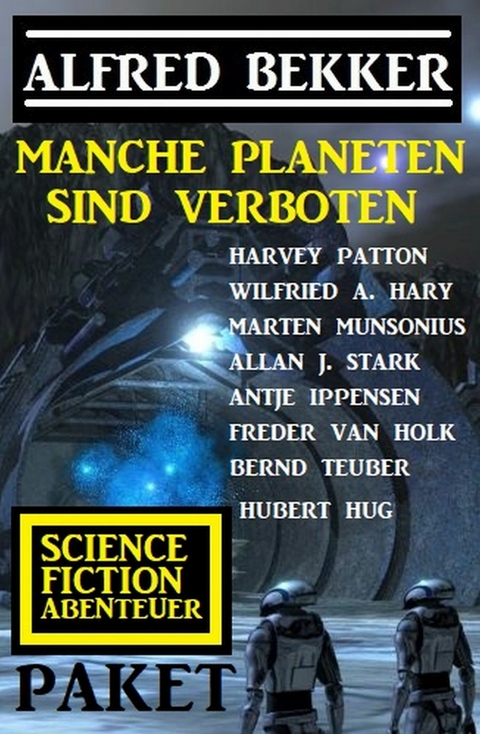 Manche Planeten sind verboten: Science Fiction Abenteuer Paket -  Alfred Bekker,  Harvey Patton,  Wilfried A. Hary,  Marten Munsonius,  Antje Ippensen,  Bernd Teuber,  Fred