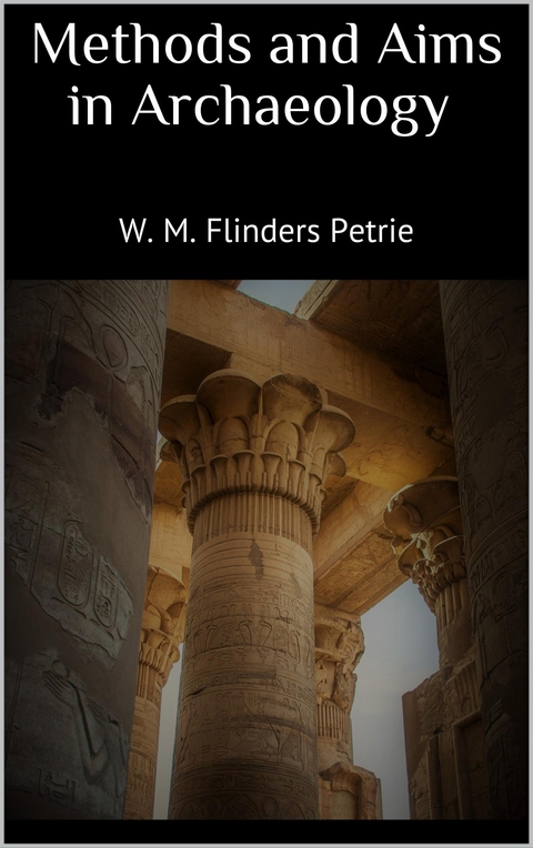 Methods and Aims in Archaeology - W. M. Flinders Petrie