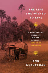 The Life She Wished to Live: A Biography of Marjorie Kinnan Rawlings, author of The Yearling - Ann McCutchan