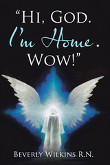 &quote;Hi, God. I'm Home. Wow!&quote; -  Beverly Wilkins R.N