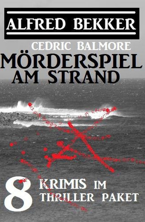 Mörderspiel am Strand: 8 Krimis im Thriller Paket -  Alfred Bekker,  Cedric Balmore