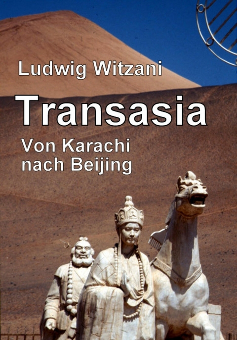 Transasia. Von Karachi nach Beijing - Ludwig Witzani