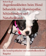 Augenkrankheiten beim Hund behandeln mit Homöopathie, Schüsslersalzen und Naturheilkunde - Robert Kopf