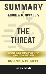 Summary of Andrew McCabe's The Threat: How the FBI Protects America in the Age of Terror and Trump (Discussion Prompts) - Sarah Fields