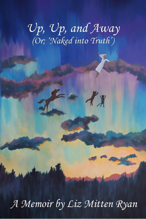 Up, Up, And Away : (Or; 'Naked into Truth') -  Liz Mitten Ryan
