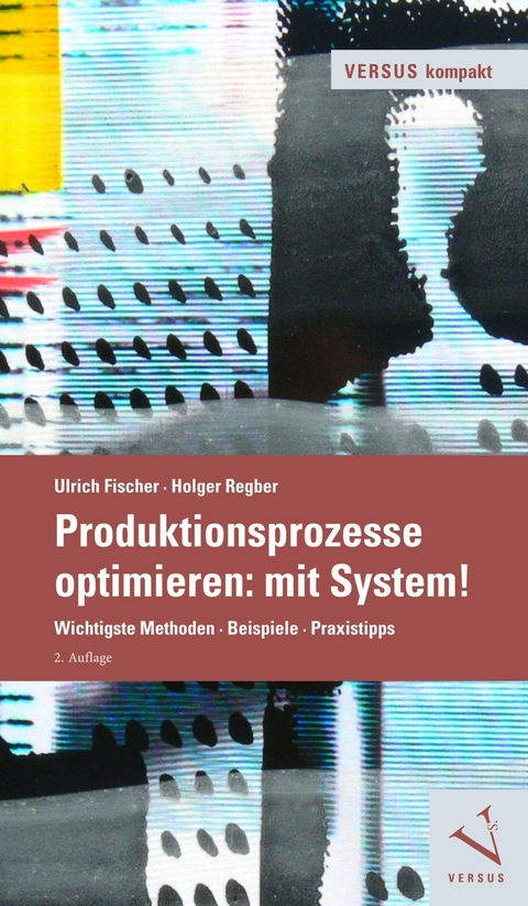 Produktionsprozesse optimieren: mit System! - Ulrich Fischer, Holger Regber