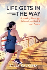 Life Gets in the Way : Powering Through Adversity with Grit and Grace -  Sally Kalksma